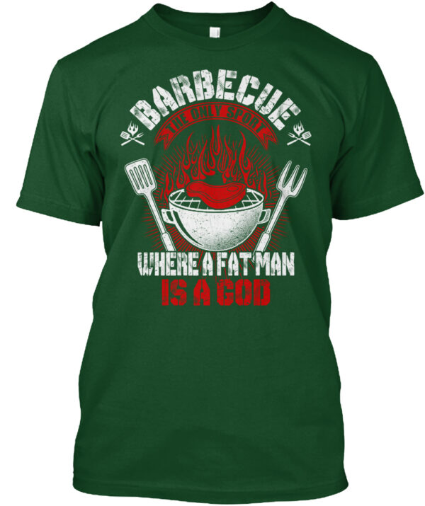 Barbecue The Only Sport Where A Fat Man Is A God Shirt