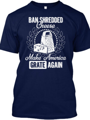 Cheese Make America Grate Again Shirt