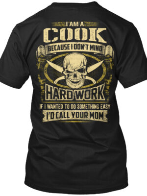 I Am A Cook Because I Don'T Mind Hardwork Shirt