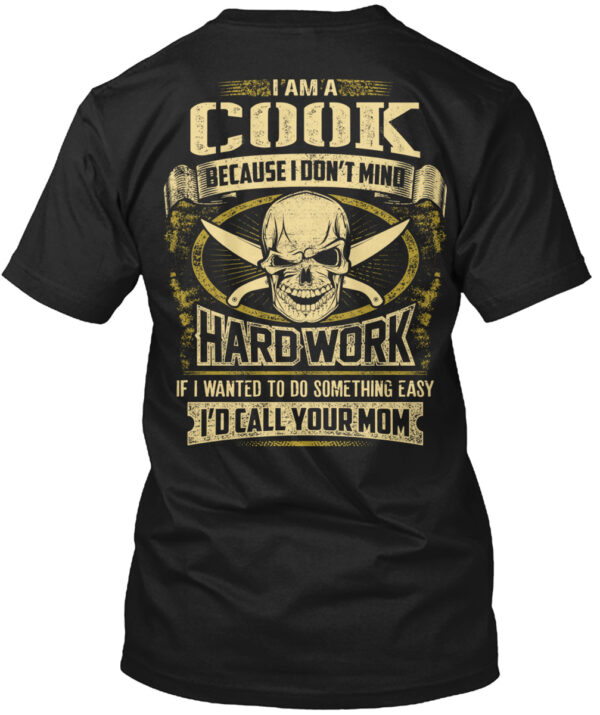 I Am A Cook Because I Don'T Mind Hardwork Shirt