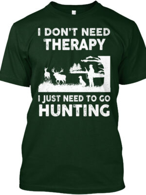 I Don'T Need Therapy I Just Need To Go Hunting Shirt