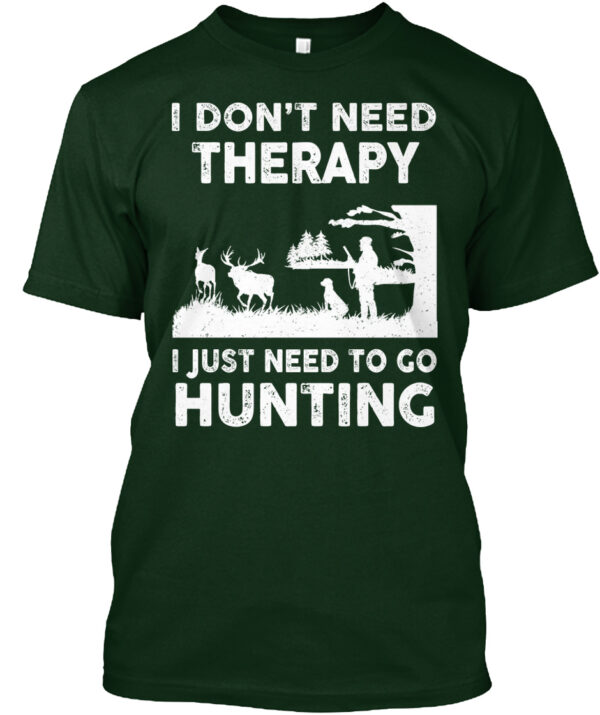 I Don'T Need Therapy I Just Need To Go Hunting Shirt