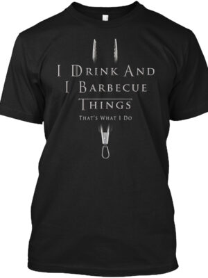 I Drink And I Barbecue Things