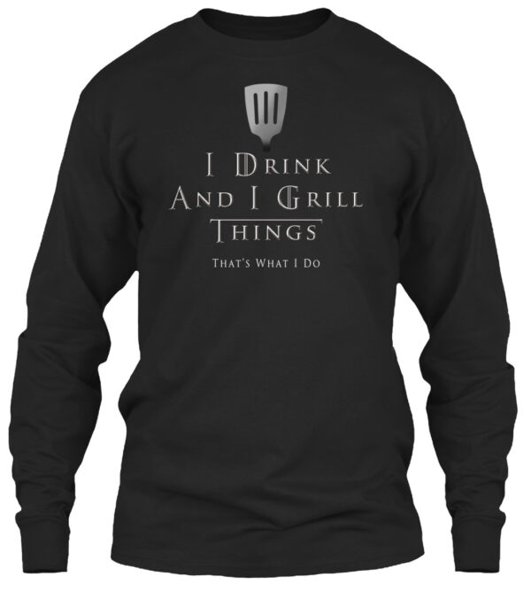 I Drink And I Grill Things That'S What I Do Shirt - Image 3