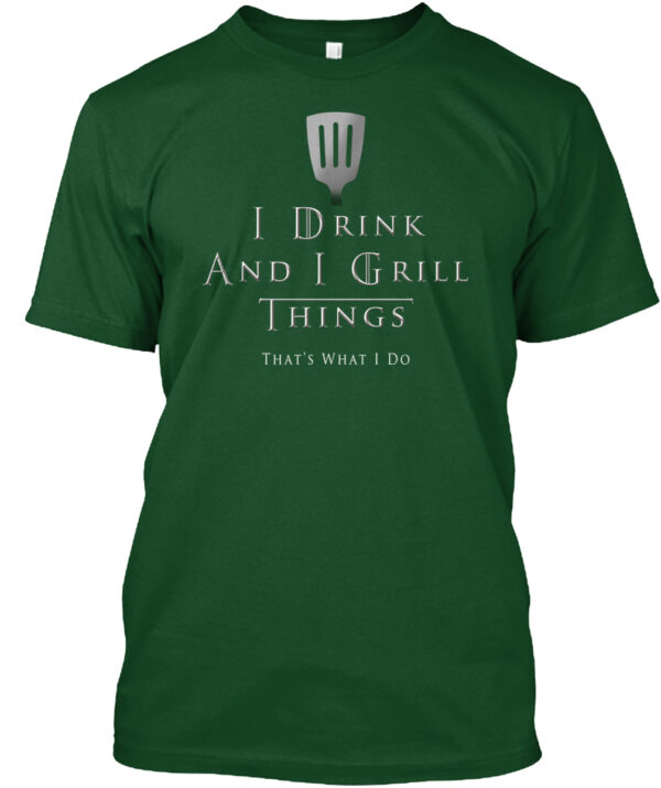 I Drink And I Grill Things That'S What I Do Shirt - Image 4