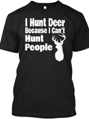 I Hunt Deer Because I Can'T Hunt People Hunting Shirt