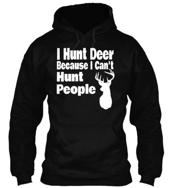 I Hunt Deer Because I Can'T Hunt People Hunting Shirt - Image 2