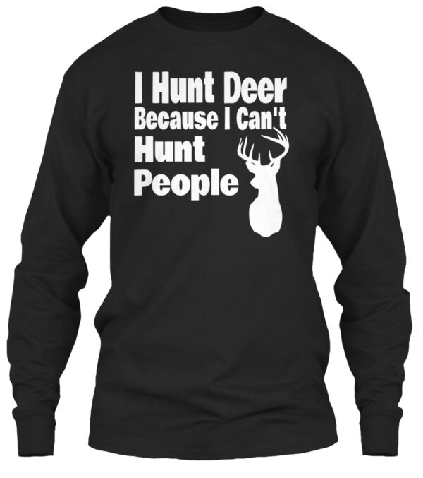 I Hunt Deer Because I Can'T Hunt People Hunting Shirt - Image 3