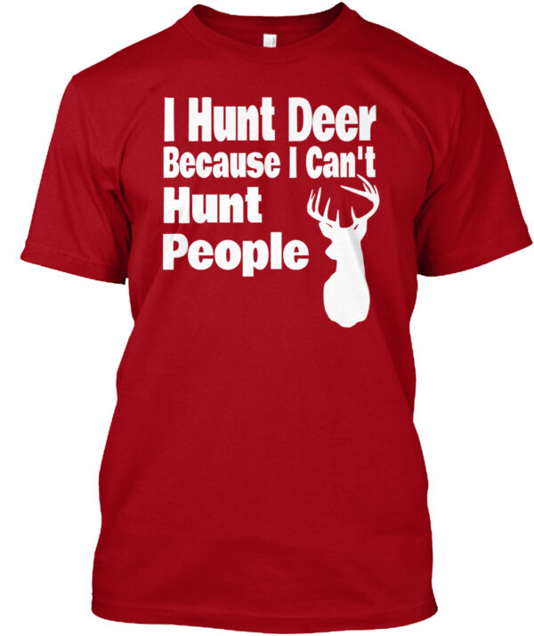 I Hunt Deer Because I Can'T Hunt People Hunting Shirt - Image 4