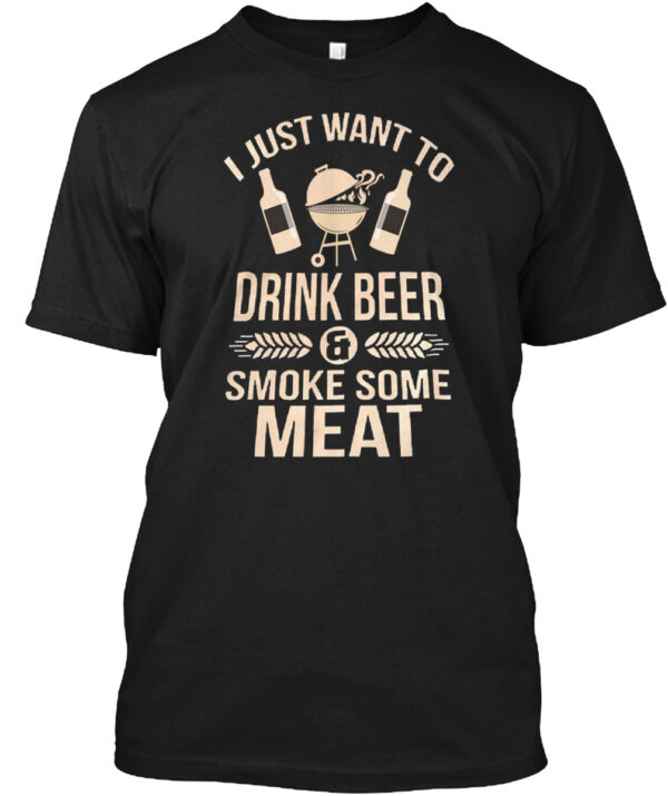 I Just Want To Drink Beer And Smoke Some Meat Shirt
