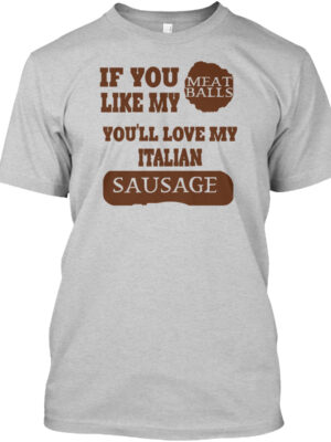 If You Like My Meet Balls You'Ll Love My Italian Sausage Shirt