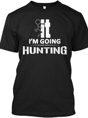 It I'M Going Hunting Shirt