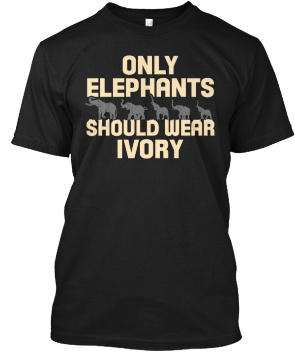 Only Elephants Should Wear Ivory Shirt