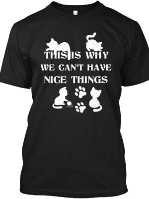 We Can'T Have Nice Things Cat Tees