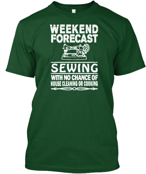 Weekend Forecast Sewing With No Chance Of House Cleaning Or Cooking Shirt